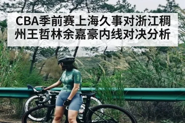 CBA季前赛上海久事对浙江稠州王哲林余嘉豪内线对决分析 | kaiyun